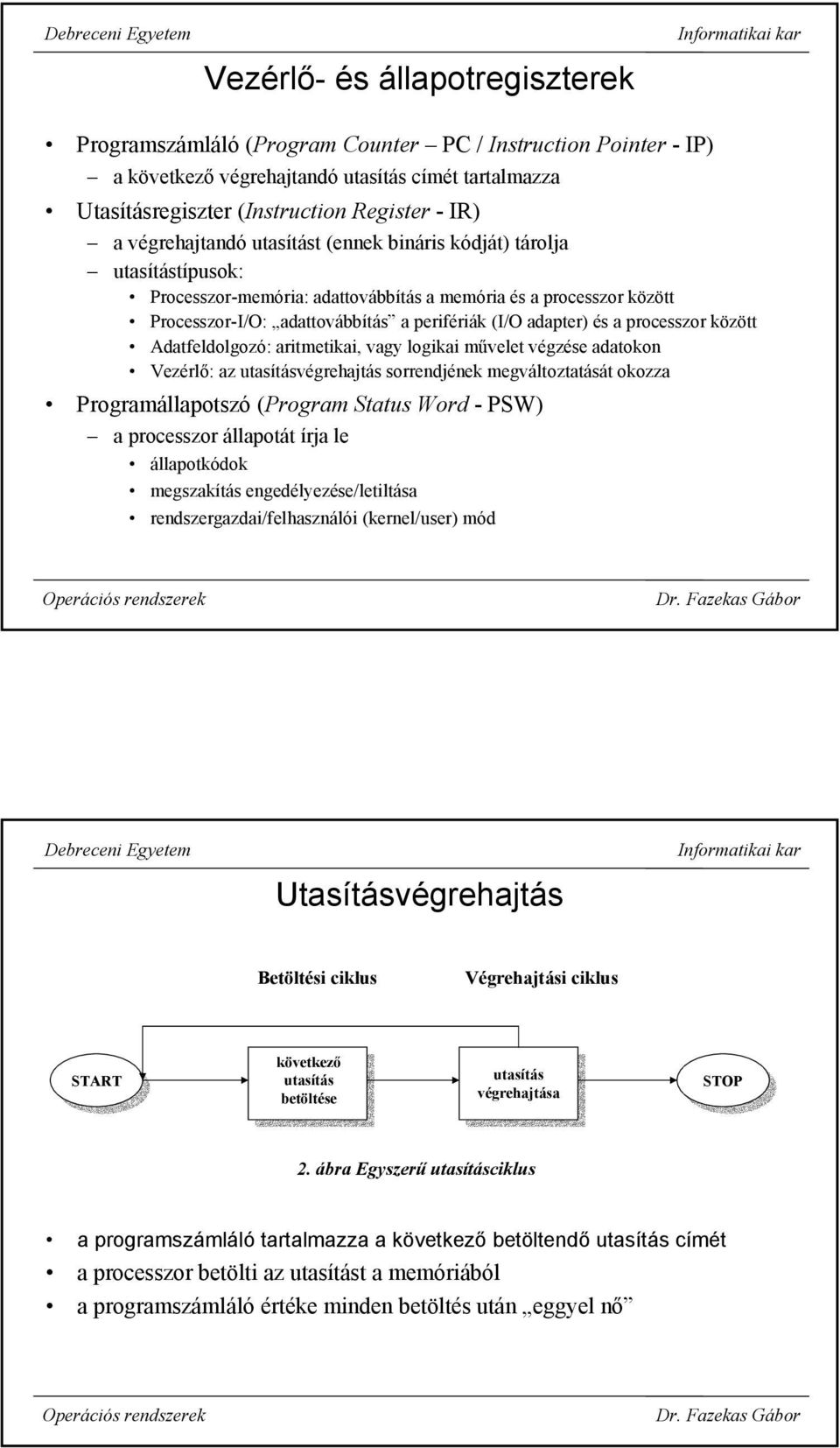 és a processzor között Adatfeldolgozó: aritmetikai, vagy logikai művelet végzése adatokon Vezérlő: az utasításvégrehajtás sorrendjének megváltoztatását okozza Programállapotszó (Program Status Word