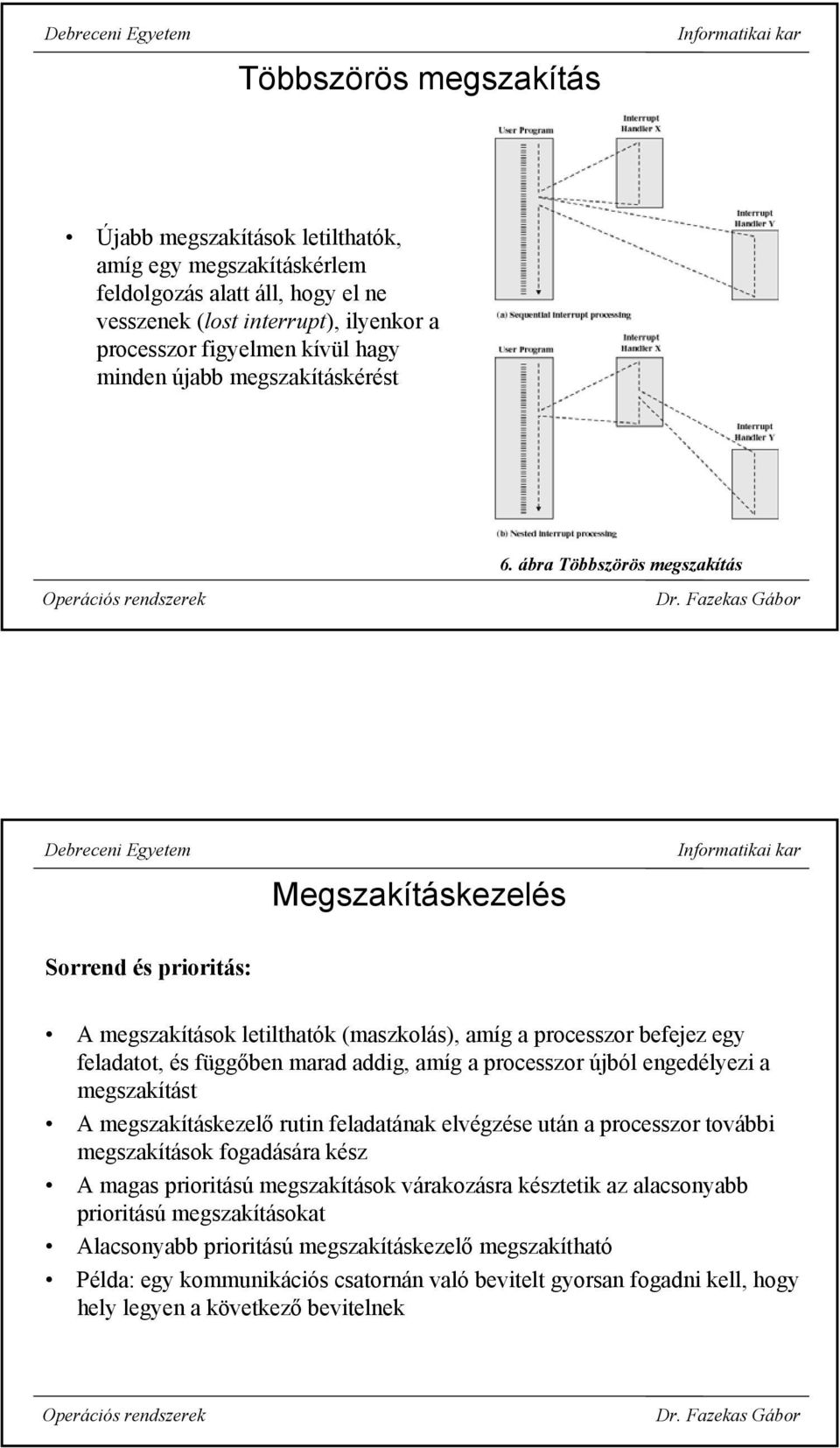 ábra Többszörös megszakítás Megszakításkezelés Sorrend és prioritás: A megszakítások letilthatók (maszkolás), amíg a processzor befejez egy feladatot, és függőben marad addig, amíg a processzor újból