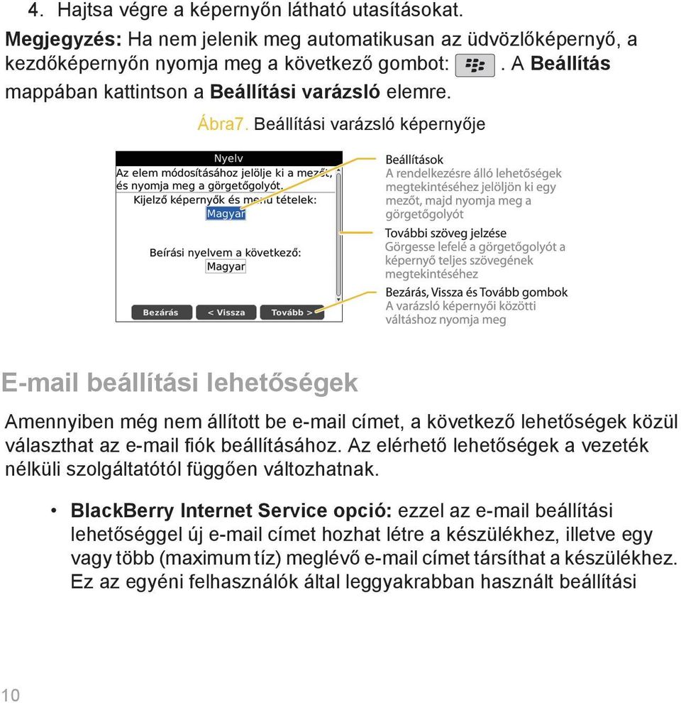 Beállítási varázsló képernyője E-mail beállítási lehetőségek Amennyiben még nem állított be e-mail címet, a következő lehetőségek közül választhat az e-mail fiók beállításához.