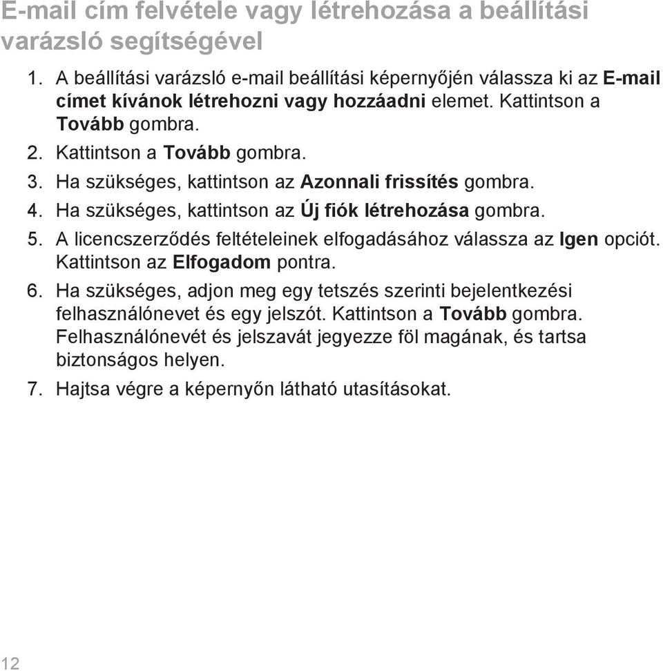 Ha szükséges, kattintson az Azonnali frissítés gombra. 4. Ha szükséges, kattintson az Új fiók létrehozása gombra. 5.