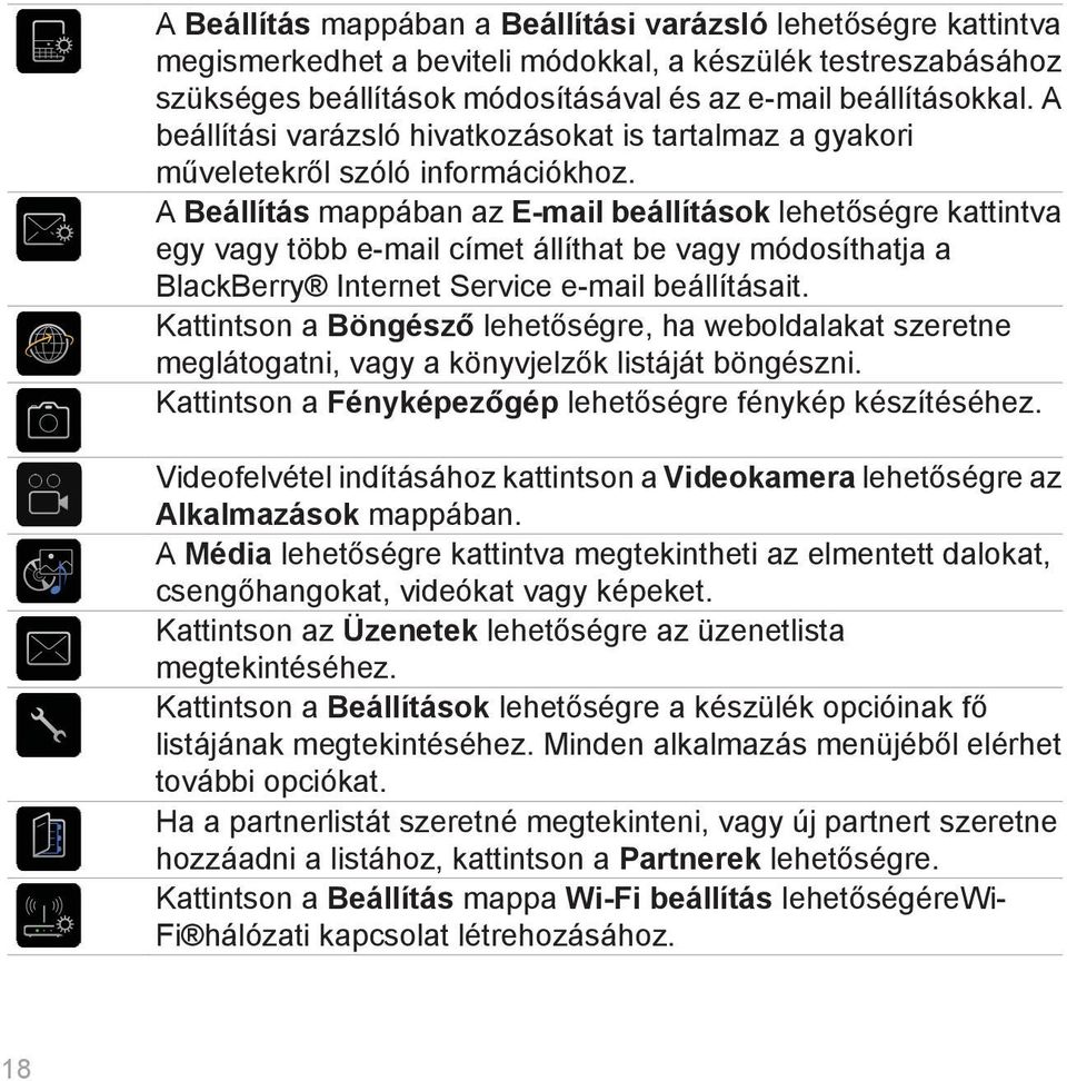 A Beállítás mappában az E-mail beállítások lehetőségre kattintva egy vagy több e-mail címet állíthat be vagy módosíthatja a BlackBerry Internet Service e-mail beállításait.