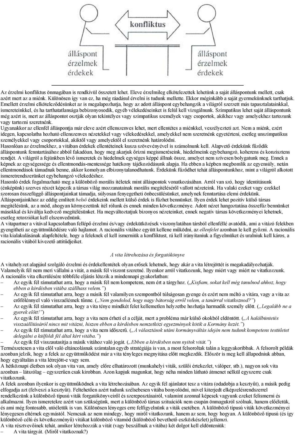 Emellett érzelmi elköteleződésünket az is megalapozhatja, hogy az adott álláspont egybehangzik a világról szerzett más tapasztalatainkkal, ismereteinkkel, és ha tarthatatlansága bebizonyosodik, egyéb