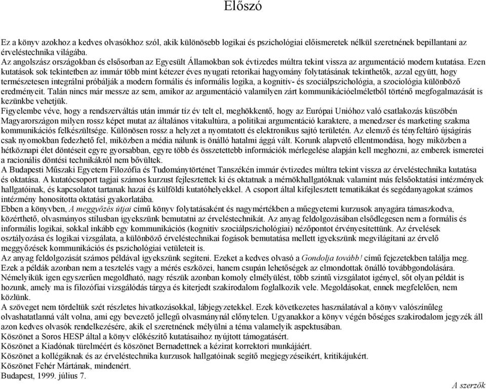 Ezen kutatások sok tekintetben az immár több mint kétezer éves nyugati retorikai hagyomány folytatásának tekinthetők, azzal együtt, hogy természetesen integrálni próbálják a modern formális és