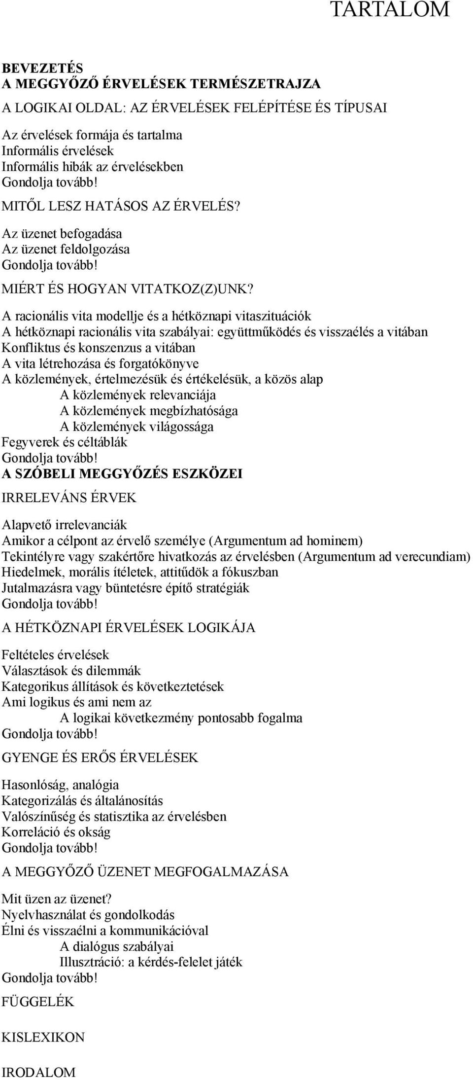 A racionális vita modellje és a hétköznapi vitaszituációk A hétköznapi racionális vita szabályai: együttműködés és visszaélés a vitában Konfliktus és konszenzus a vitában A vita létrehozása és