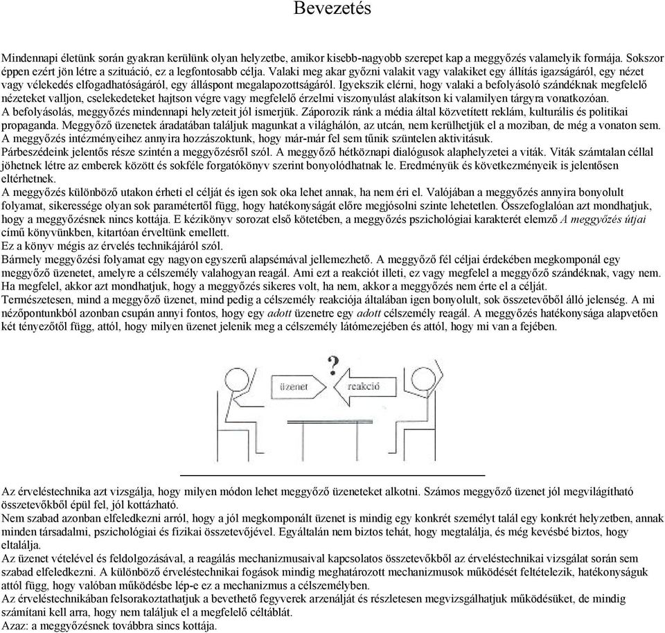 Valaki meg akar győzni valakit vagy valakiket egy állítás igazságáról, egy nézet vagy vélekedés elfogadhatóságáról, egy álláspont megalapozottságáról.