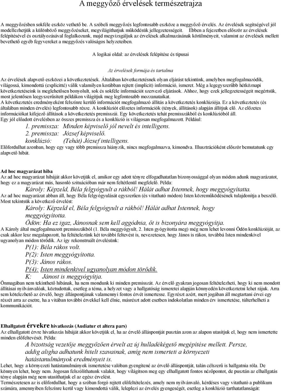 Ebben a fejezetben először az érvelések felépítésével és osztályozásával foglalkozunk, majd megvizsgáljuk az érvelések alkalmazásának körülményeit, valamint az érvelések mellett bevethető egyéb