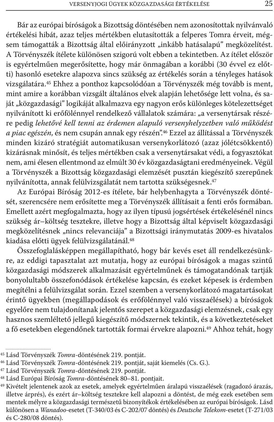 Az ítélet először is egyértelműen megerősítette, hogy már önmagában a korábbi (30 évvel ez előtti) hasonló esetekre alapozva sincs szükség az értékelés során a tényleges hatások vizsgálatára.