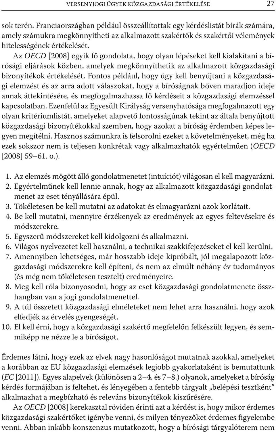 Az OECD [2008] egyik fő gondolata, hogy olyan lépéseket kell kialakítani a bírósági eljárások közben, amelyek megkönnyíthetik az alkalmazott közgazdasági bizonyítékok értékelését.