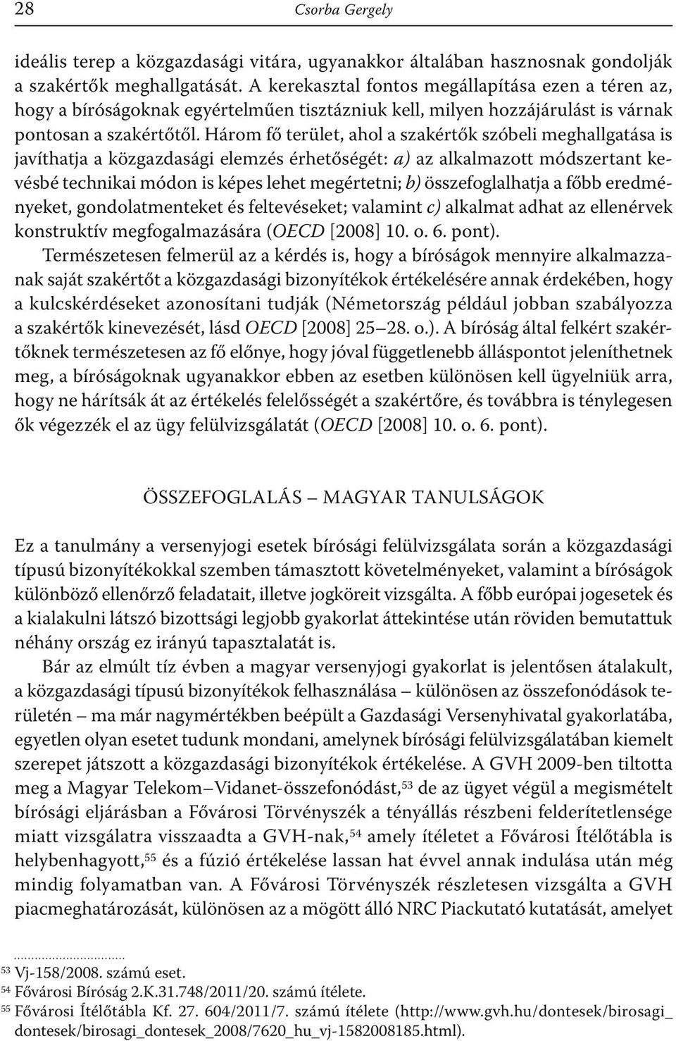 Három fő terület, ahol a szakértők szóbeli meghallgatása is javíthatja a közgazdasági elemzés érhetőségét: a) az alkalmazott módszertant kevésbé technikai módon is képes lehet megértetni; b)