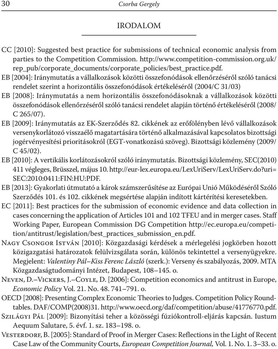 EB [2004]: Iránymutatás a vállalkozások közötti összefonódások ellenőrzéséről szóló tanácsi rendelet szerint a horizontális összefonódások értékeléséről (2004/C 31/03) EB [2008]: Iránymutatás a nem