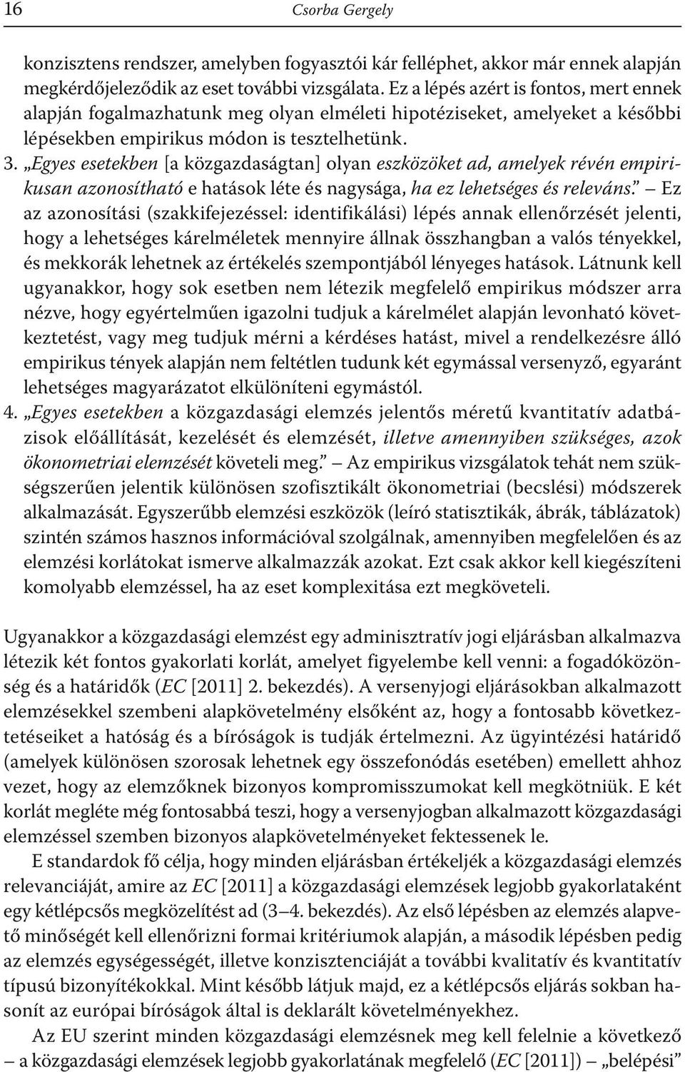 Egyes esetekben [a közgazdaságtan] olyan eszközöket ad, amelyek révén empirikusan azonosítható e hatások léte és nagysága, ha ez lehetséges és releváns.