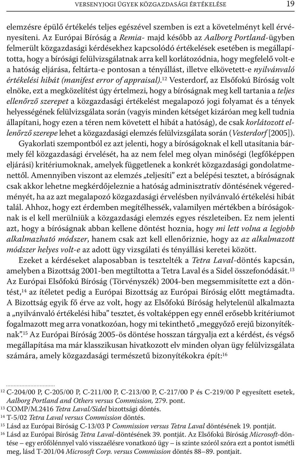 korlátozódnia, hogy megfelelő volt-e a hatóság eljárása, feltárta-e pontosan a tényállást, illetve elkövetett-e nyilvánvaló értékelési hibát (manifest error of appraisal).