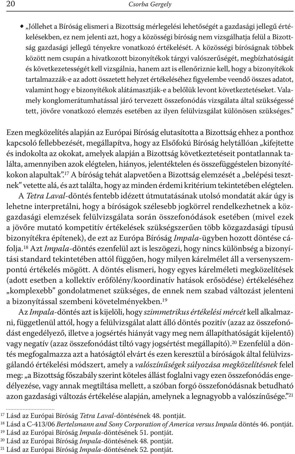 A közösségi bíróságnak többek között nem csupán a hivatkozott bizonyítékok tárgyi valószerűségét, megbízhatóságát és következetességét kell vizsgálnia, hanem azt is ellenőriznie kell, hogy a