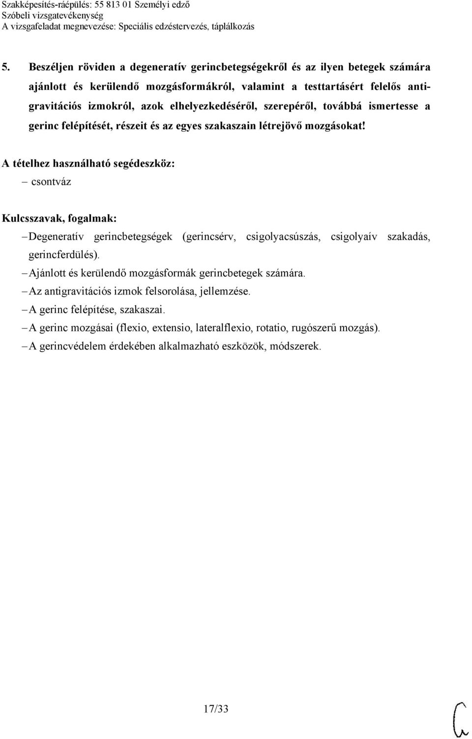 csontváz Degeneratív gerincbetegségek (gerincsérv, csigolyacsúszás, csigolyaív szakadás, gerincferdülés). Ajánlott és kerülendő mozgásformák gerincbetegek számára.