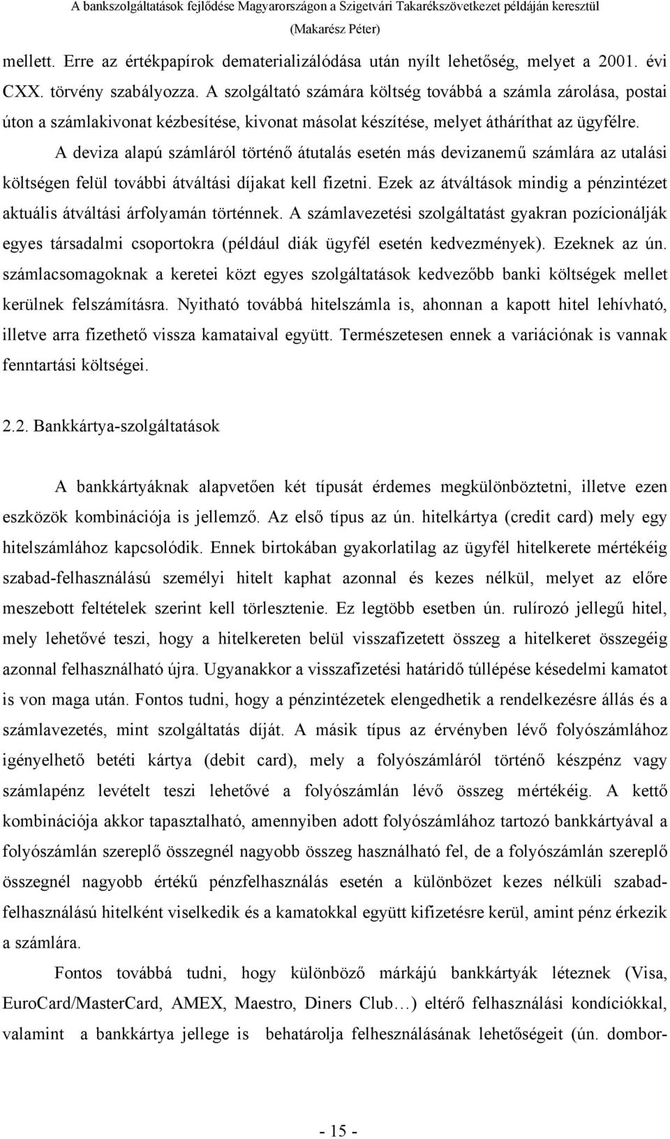 A deviza alapú számláról történő átutalás esetén más devizanemű számlára az utalási költségen felül további átváltási díjakat kell fizetni.