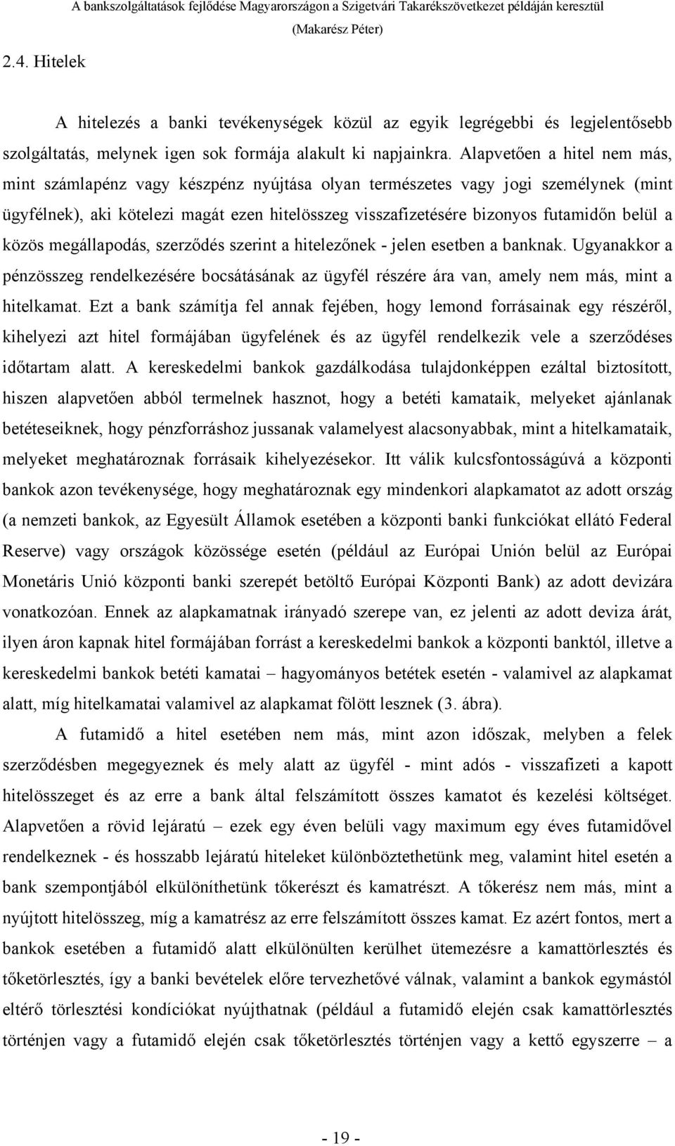 Alapvetően a hitel nem más, mint számlapénz vagy készpénz nyújtása olyan természetes vagy jogi személynek (mint ügyfélnek), aki kötelezi magát ezen hitelösszeg visszafizetésére bizonyos futamidőn