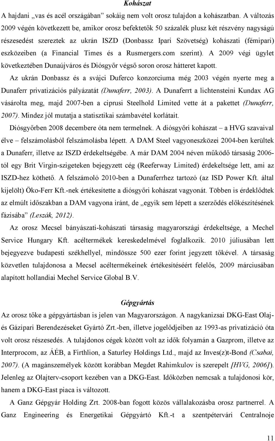 (a Financial Times és a Rusmergers.com szerint). A 2009 végi ügylet következtében Dunaújváros és Diósgyır végsı soron orosz hátteret kapott.