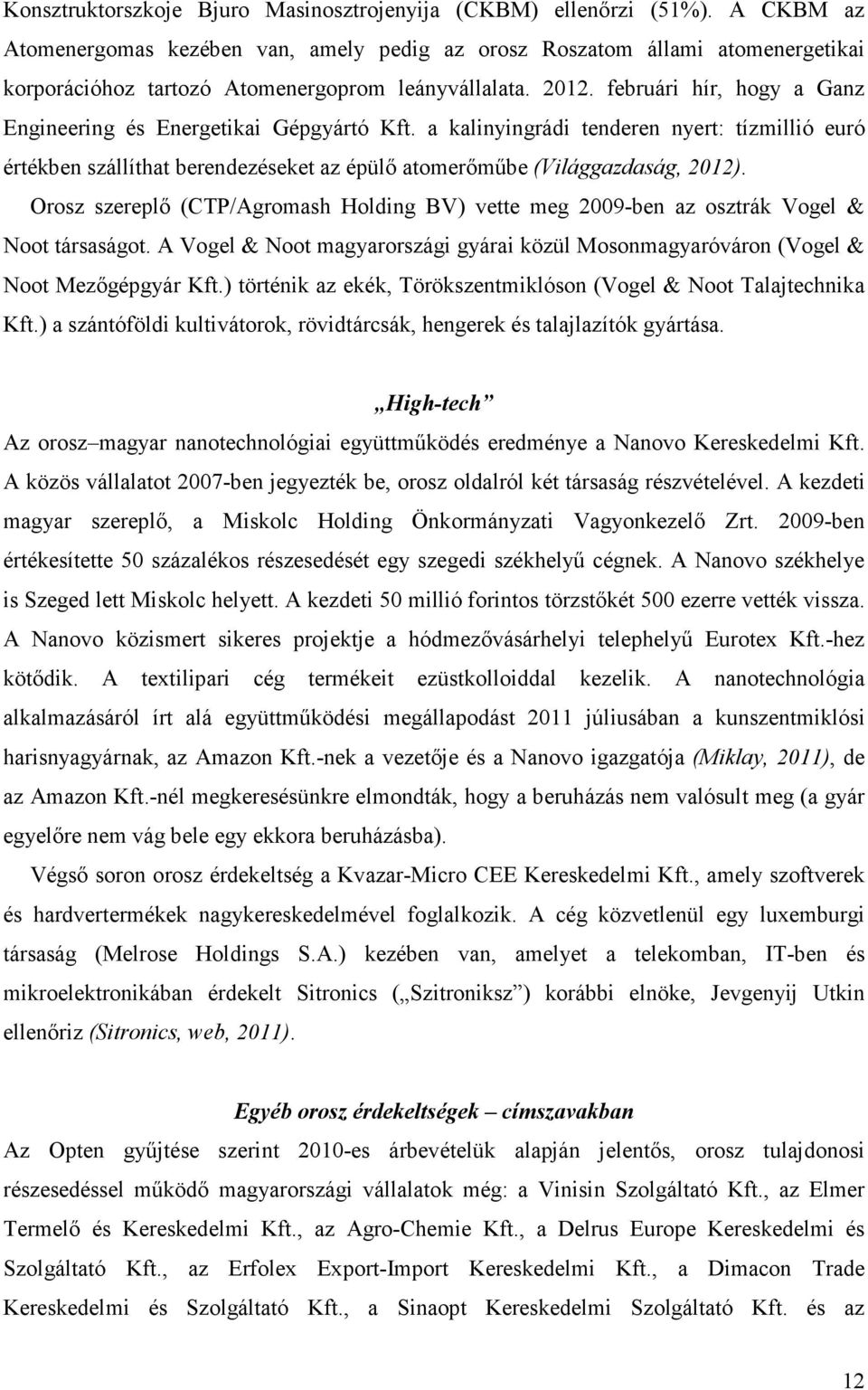 februári hír, hogy a Ganz Engineering és Energetikai Gépgyártó Kft. a kalinyingrádi tenderen nyert: tízmillió euró értékben szállíthat berendezéseket az épülı atomerımőbe (Világgazdaság, 2012).