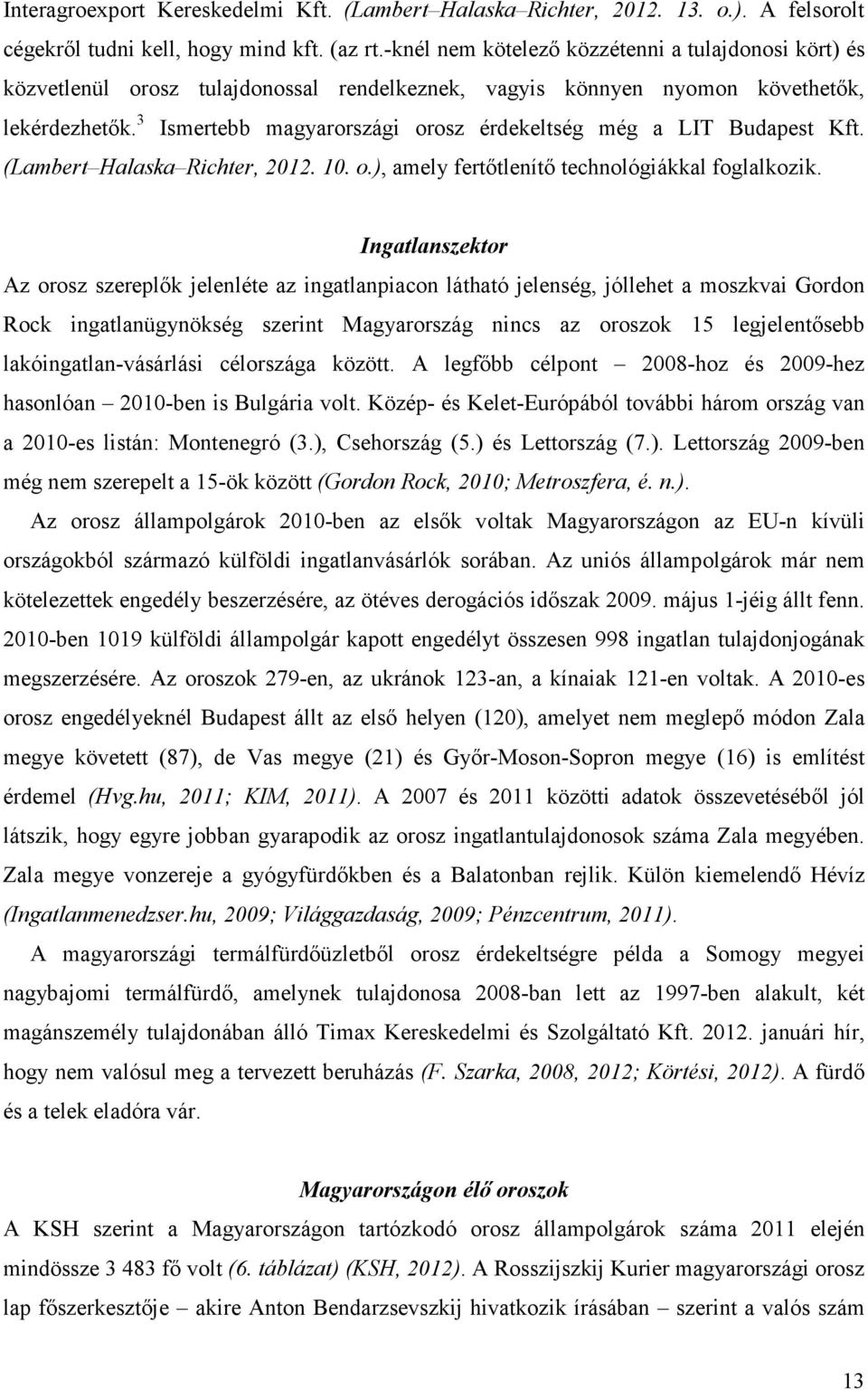 3 Ismertebb magyarországi orosz érdekeltség még a LIT Budapest Kft. (Lambert Halaska Richter, 2012. 10. o.), amely fertıtlenítı technológiákkal foglalkozik.