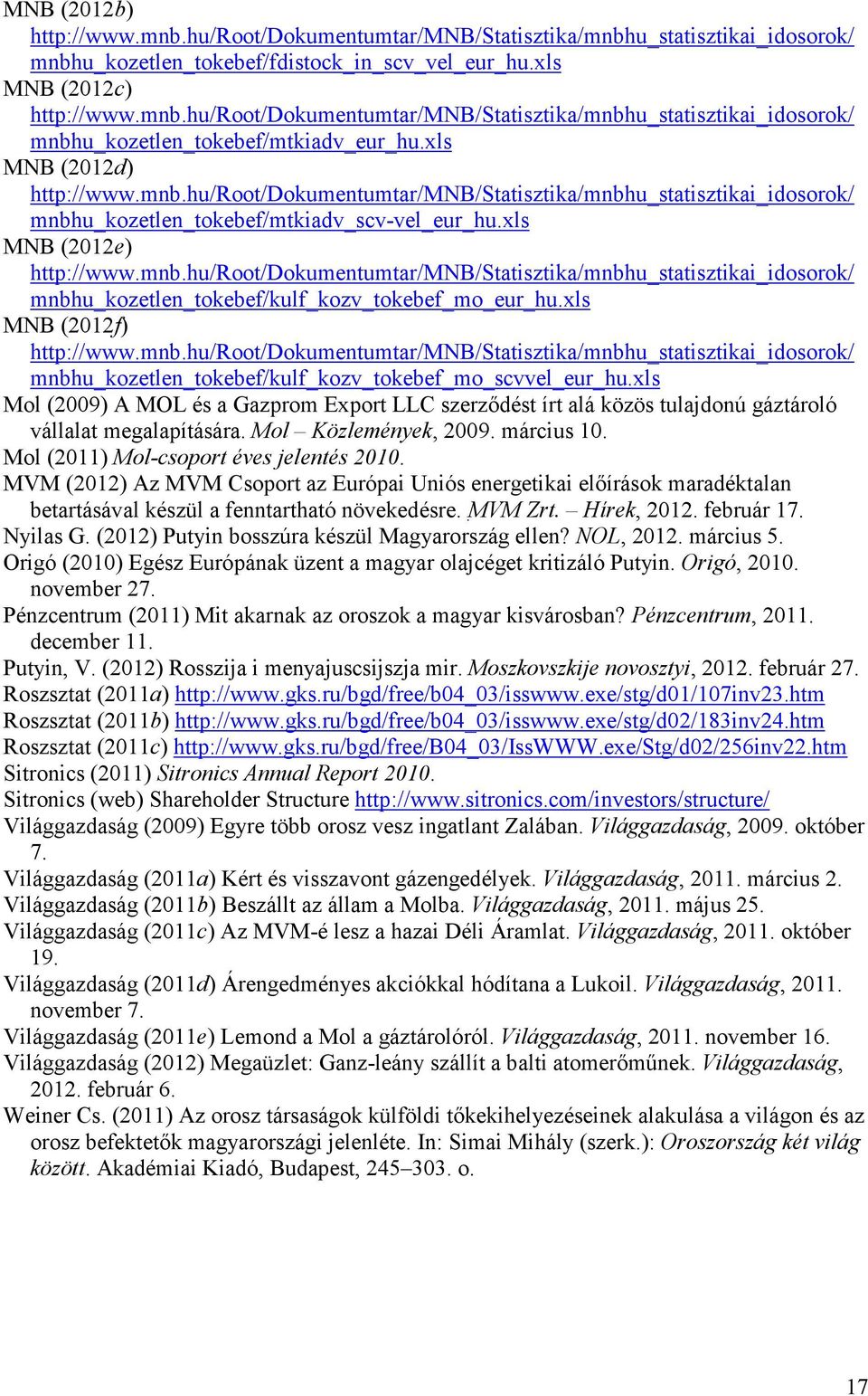 xls MNB (2012f) http://www.mnb.hu/root/dokumentumtar/mnb/statisztika/mnbhu_statisztikai_idosorok/ mnbhu_kozetlen_tokebef/kulf_kozv_tokebef_mo_scvvel_eur_hu.