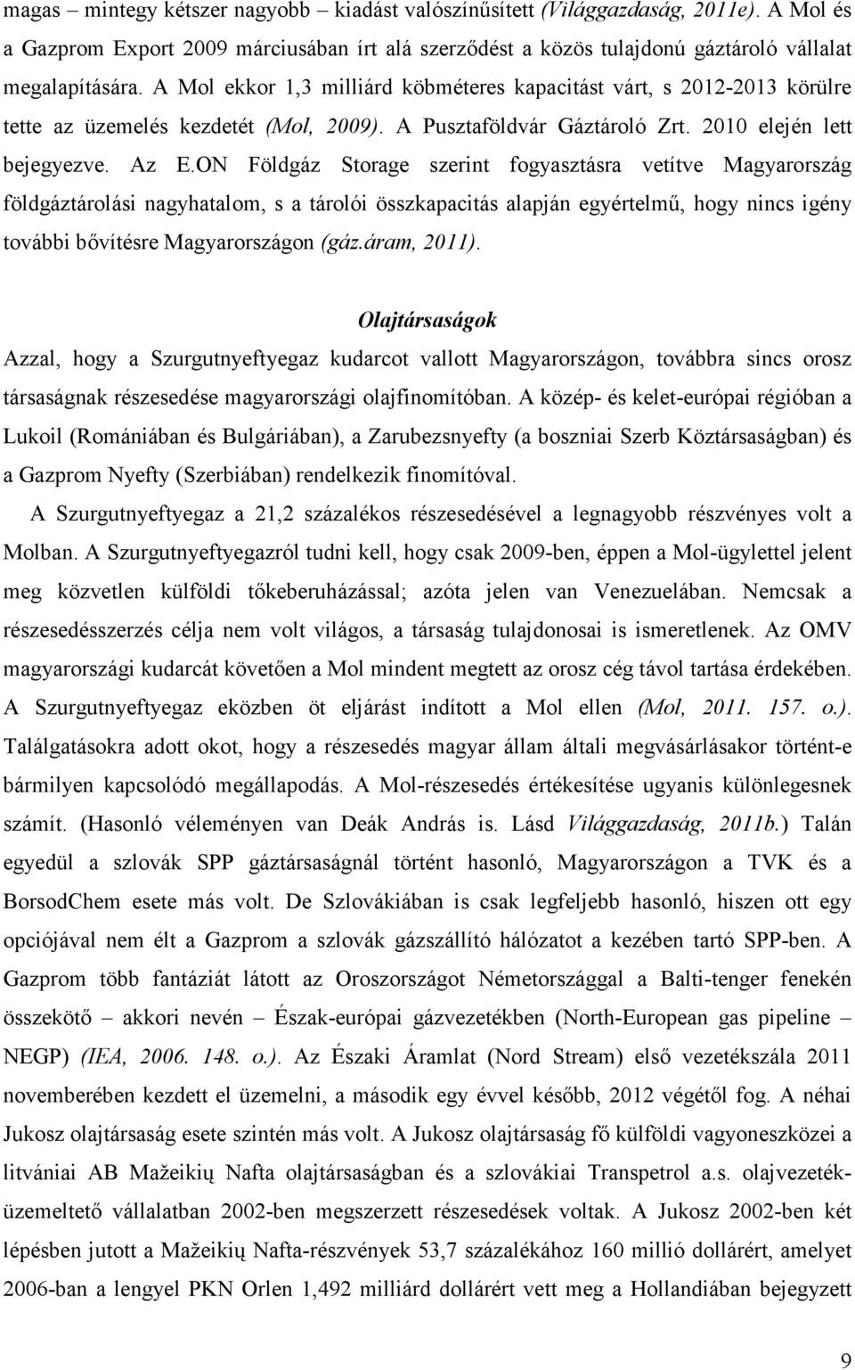 ON Földgáz Storage szerint fogyasztásra vetítve Magyarország földgáztárolási nagyhatalom, s a tárolói összkapacitás alapján egyértelmő, hogy nincs igény további bıvítésre Magyarországon (gáz.