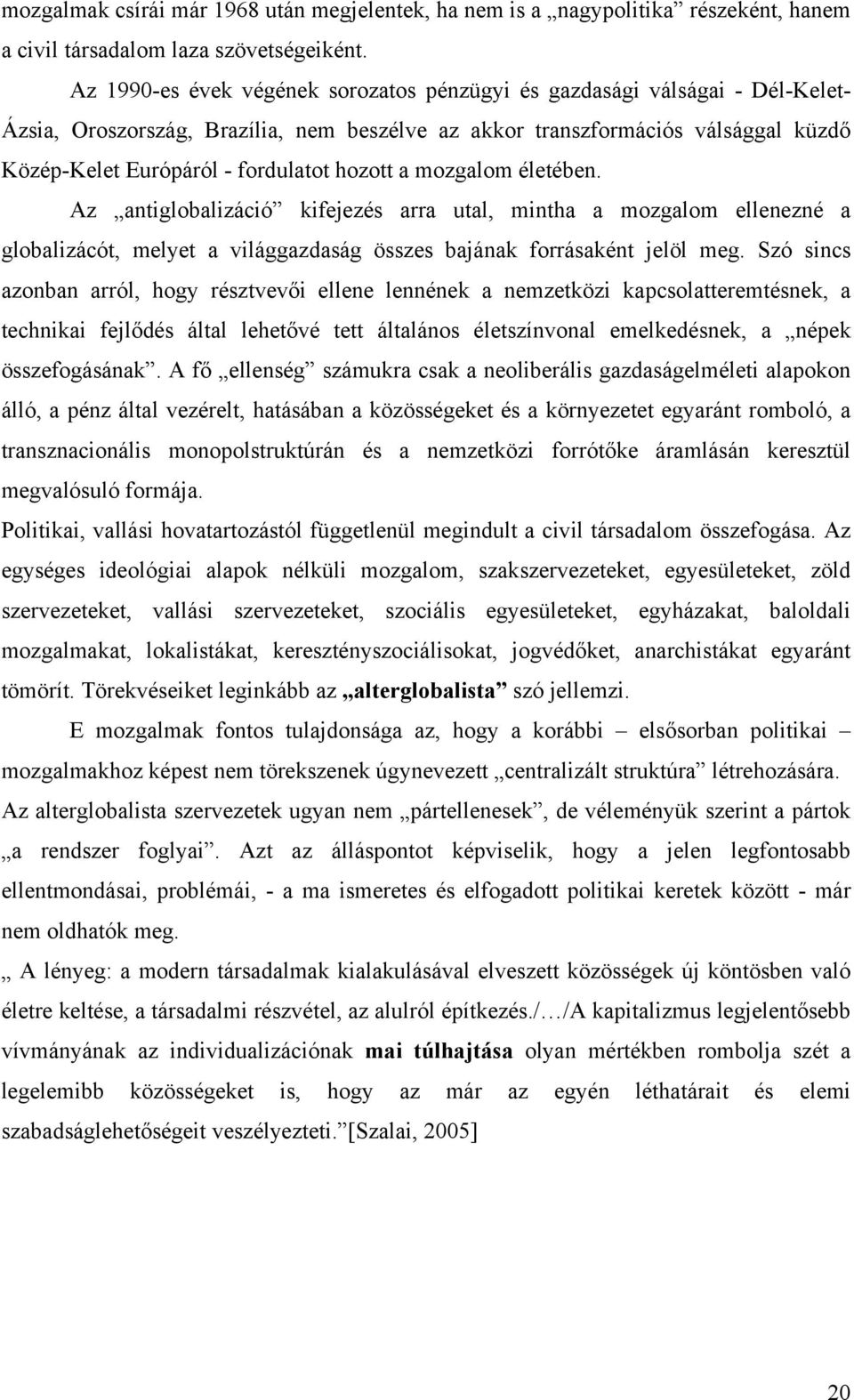 hozott a mozgalom életében. Az antiglobalizáció kifejezés arra utal, mintha a mozgalom ellenezné a globalizácót, melyet a világgazdaság összes bajának forrásaként jelöl meg.