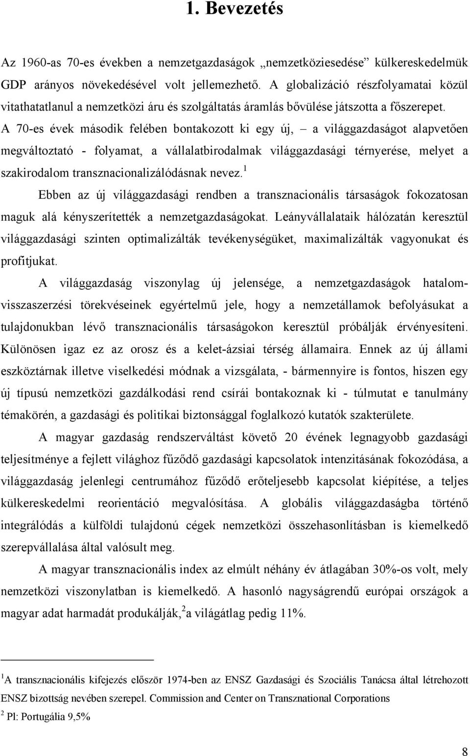 A 70-es évek második felében bontakozott ki egy új, a világgazdaságot alapvetően megváltoztató - folyamat, a vállalatbirodalmak világgazdasági térnyerése, melyet a szakirodalom