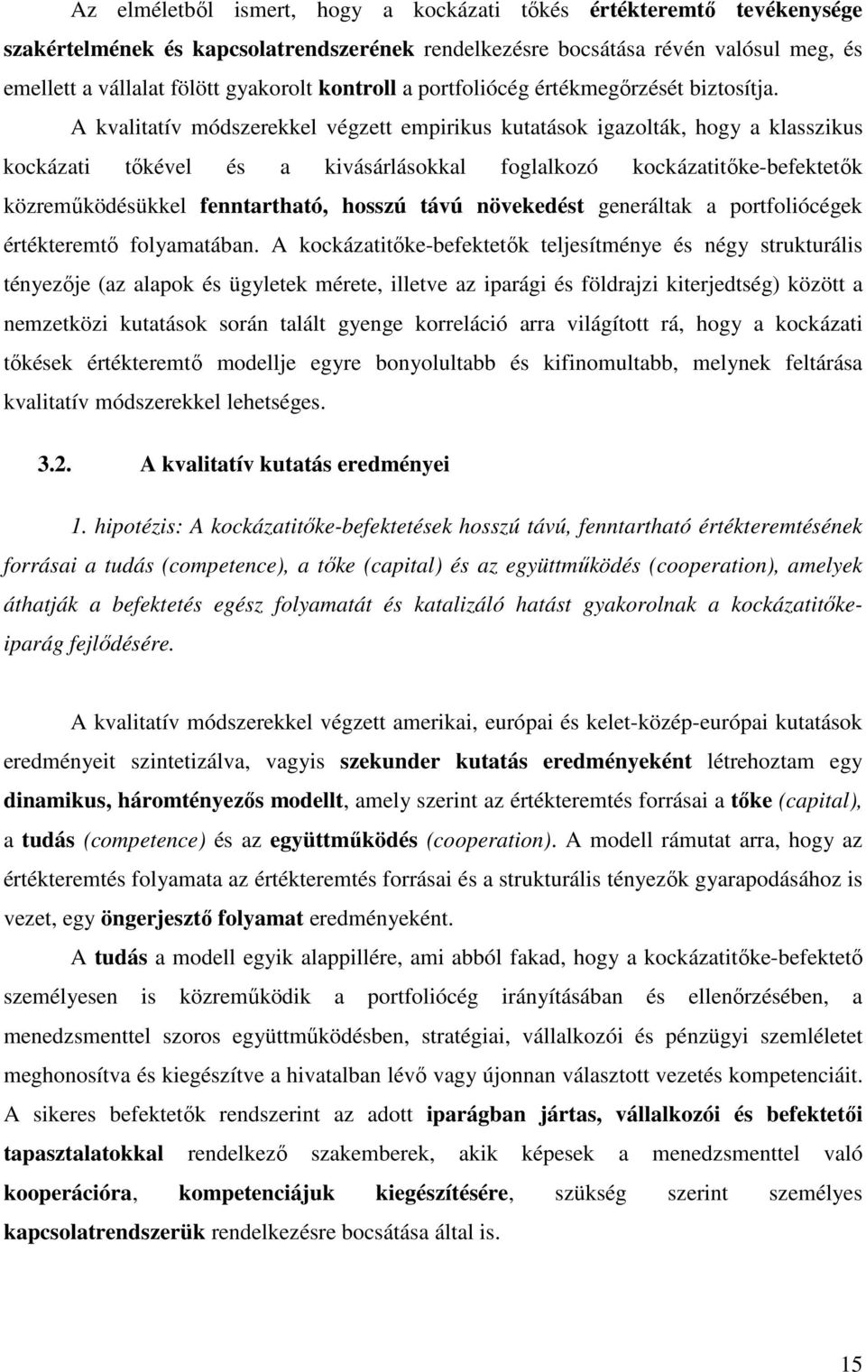 A kvalitatív módszerekkel végzett empirikus kutatások igazolták, hogy a klasszikus kockázati tıkével és a kivásárlásokkal foglalkozó kockázatitıke-befektetık közremőködésükkel fenntartható, hosszú