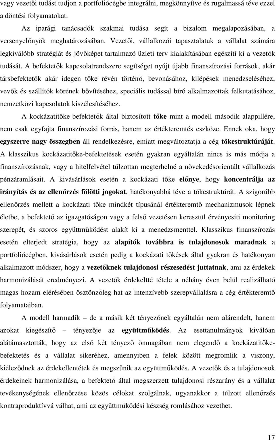 Vezetıi, vállalkozói tapasztalatuk a vállalat számára legkiválóbb stratégiát és jövıképet tartalmazó üzleti terv kialakításában egészíti ki a vezetık tudását.