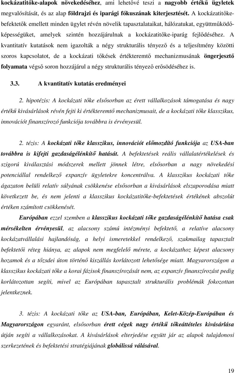 A kvantitatív kutatások nem igazolták a négy strukturális tényezı és a teljesítmény közötti szoros kapcsolatot, de a kockázati tıkések értékteremtı mechanizmusának öngerjesztı folyamata végsı soron