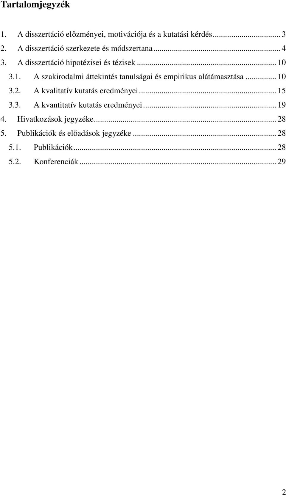 3.1. A szakirodalmi áttekintés tanulságai és empirikus alátámasztása... 10 3.2. A kvalitatív kutatás eredményei.