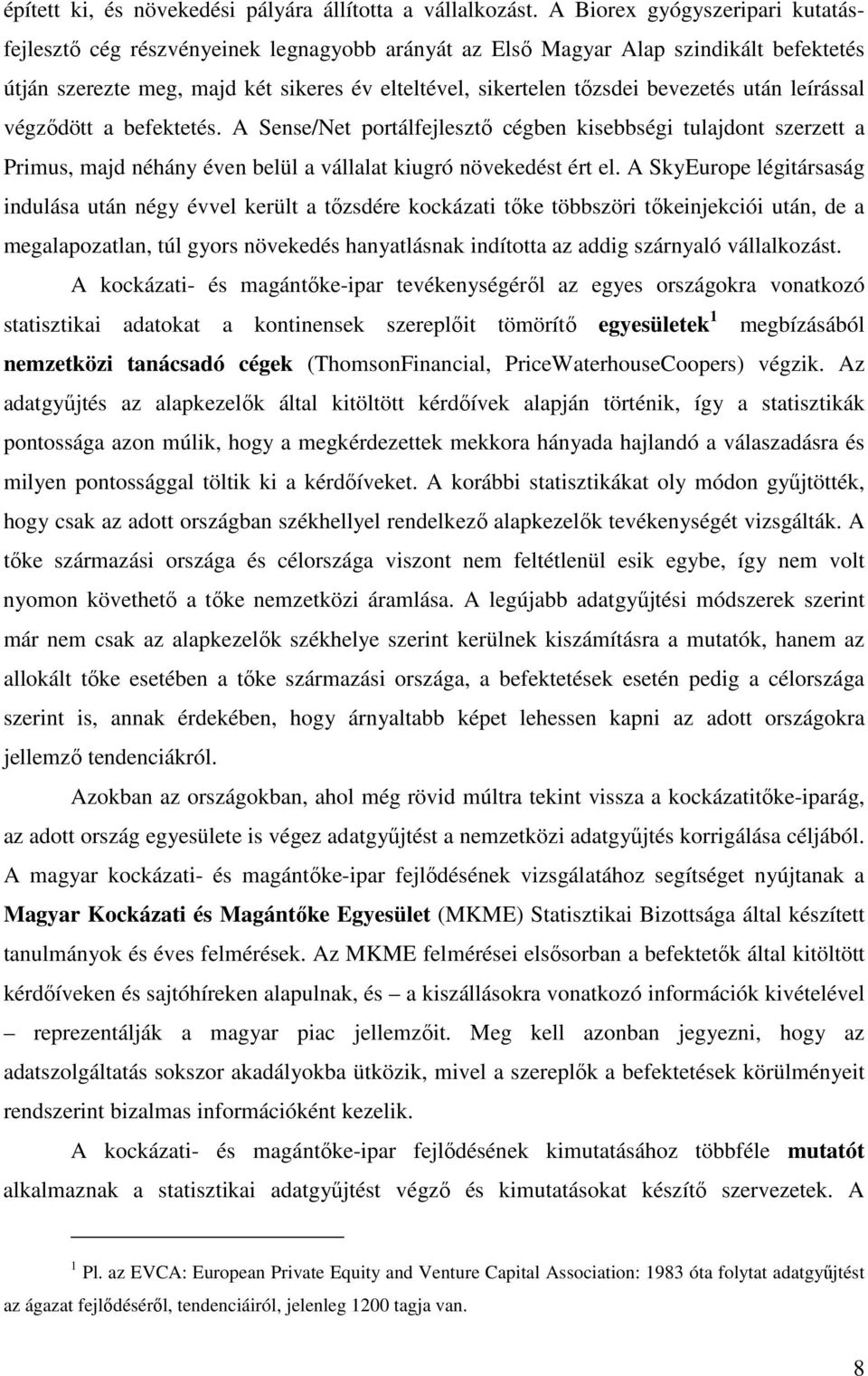 bevezetés után leírással végzıdött a befektetés. A Sense/Net portálfejlesztı cégben kisebbségi tulajdont szerzett a Primus, majd néhány éven belül a vállalat kiugró növekedést ért el.