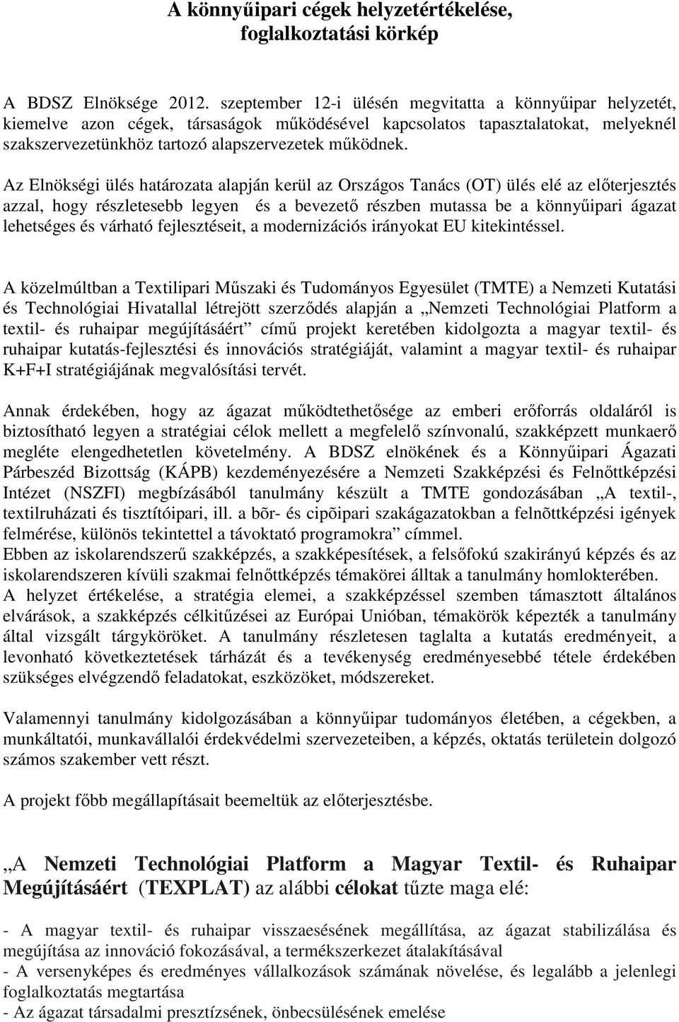 Az Elnökségi ülés határozata alapján kerül az Országos Tanács (OT) ülés elé az előterjesztés azzal, hogy részletesebb legyen és a bevezető részben mutassa be a könnyűipari ágazat lehetséges és