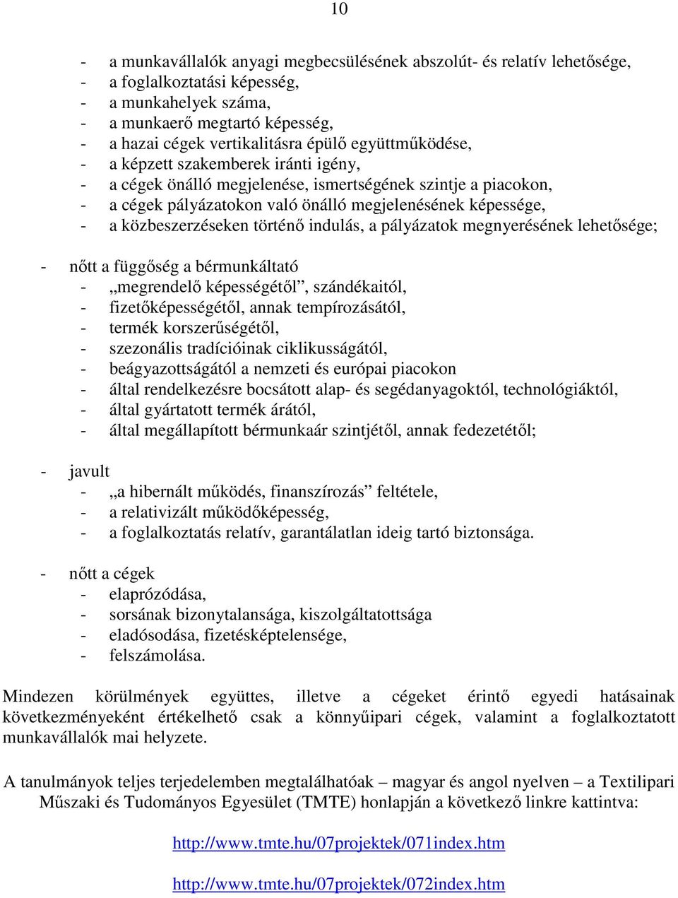 történő indulás, a pályázatok megnyerésének lehetősége; - nőtt a függőség a bérmunkáltató - megrendelő képességétől, szándékaitól, - fizetőképességétől, annak tempírozásától, - termék