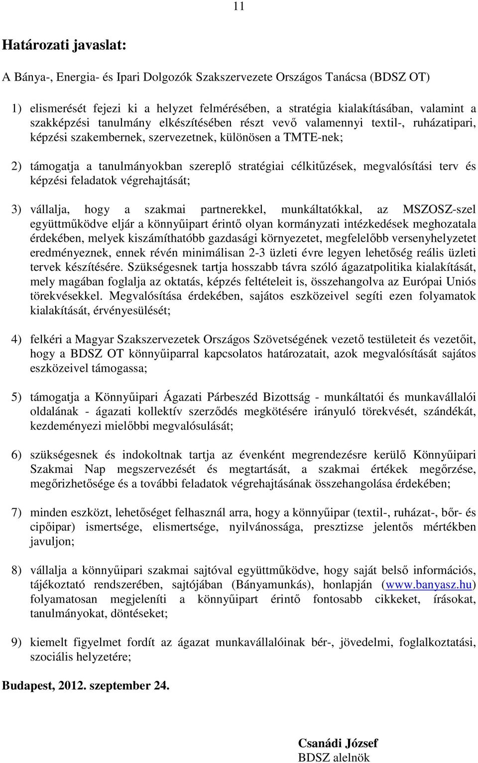 célkitűzések, megvalósítási terv és képzési feladatok végrehajtását; 3) vállalja, hogy a szakmai partnerekkel, munkáltatókkal, az MSZOSZ-szel együttműködve eljár a könnyűipart érintő olyan