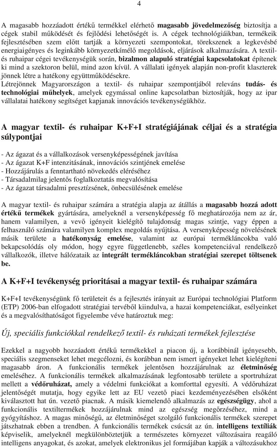 alkalmazására. A textilés ruhaipar cégei tevékenységük során, bizalmon alapuló stratégiai kapcsolatokat építenek ki mind a szektoron belül, mind azon kívül.