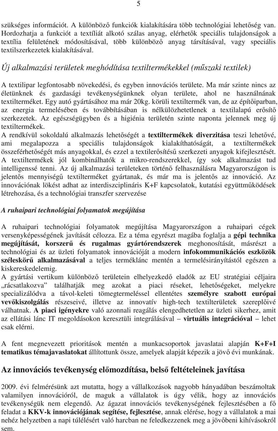 kialakításával. Új alkalmazási területek meghódítása textiltermékekkel (műszaki textilek) A textilipar legfontosabb növekedési, és egyben innovációs területe.