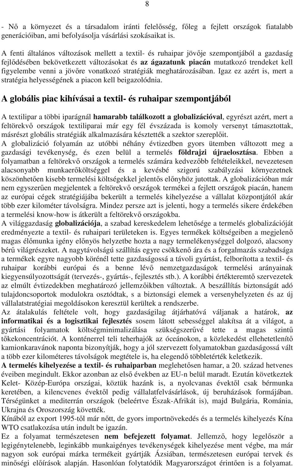 jövőre vonatkozó stratégiák meghatározásában. Igaz ez azért is, mert a stratégia helyességének a piacon kell beigazolódnia.