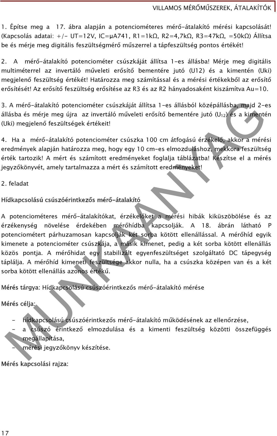 A mérő-átalakító potenciométer csúszkáját állítsa 1-es állásba! Mérje meg digitális multiméterrel az invertáló műveleti erősítő bementére jutó (U12) és a kimentén (Uki) megjelenő feszültség értékét!