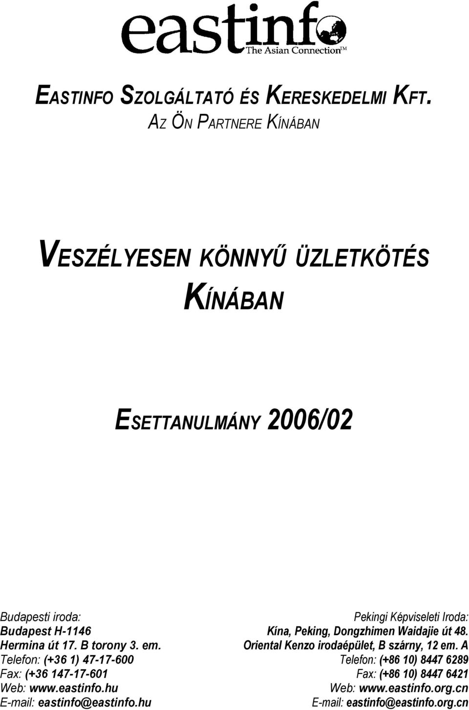 17. B torony 3. em. Telefon: (+36 1) 47-17-600 Fax: (+36 147-17-601 Web: www.eastinfo.hu E-mail: eastinfo@eastinfo.