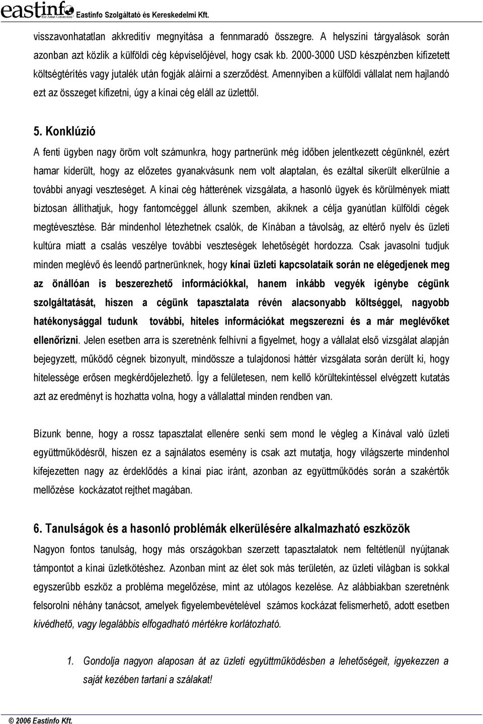 Amennyiben a külföldi vállalat nem hajlandó ezt az összeget kifizetni, úgy a kínai cég eláll az üzlettől. 5.