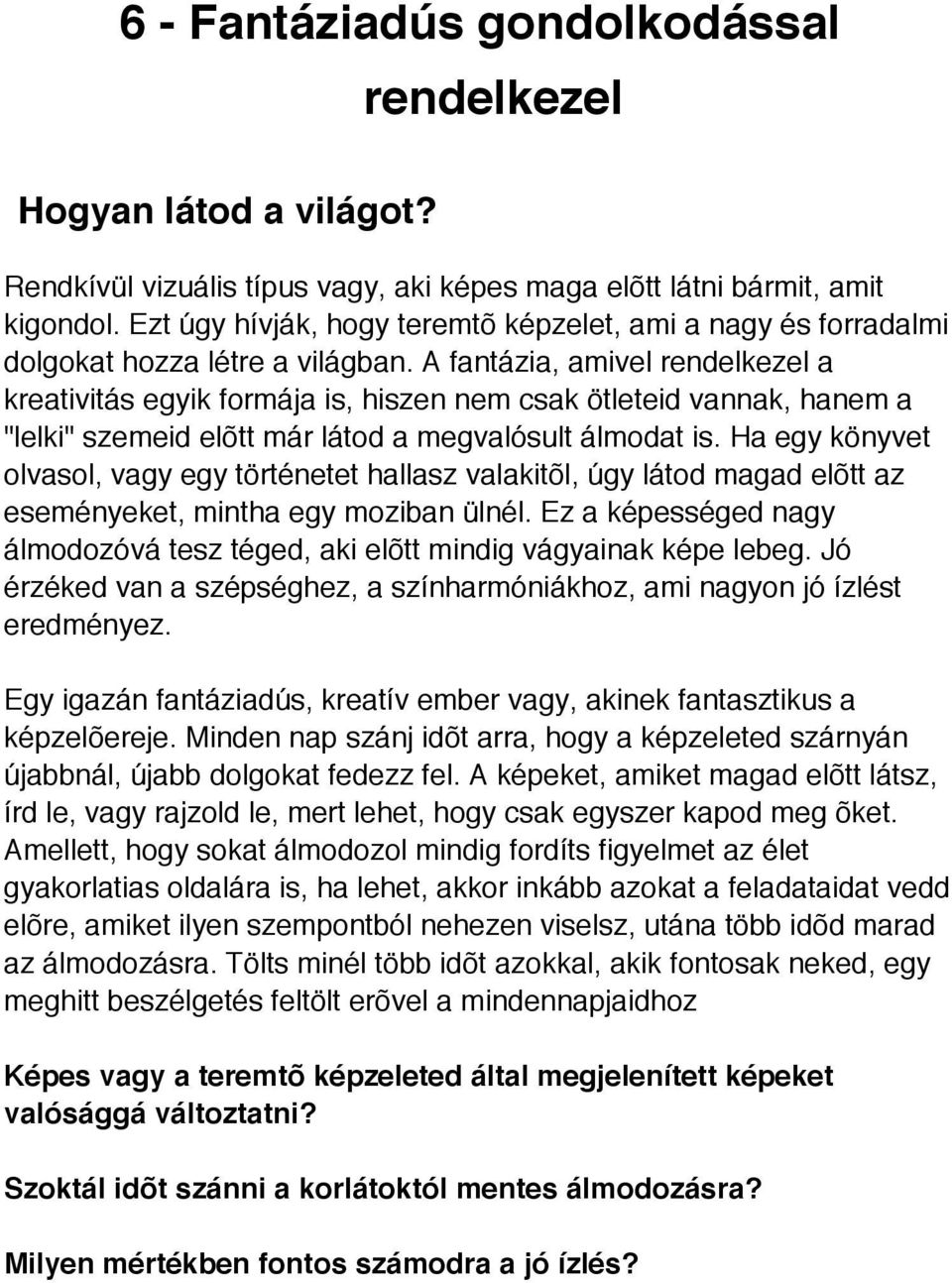 A fantázia, amivel rendelkezel a kreativitás egyik formája is, hiszen nem csak ötleteid vannak, hanem a "lelki" szemeid elõtt már látod a megvalósult álmodat is.