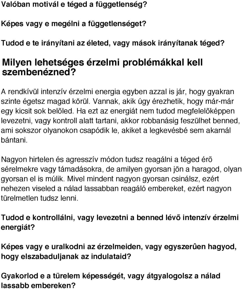 Ha ezt az energiát nem tudod megfelelõképpen levezetni, vagy kontroll alatt tartani, akkor robbanásig feszülhet benned, ami sokszor olyanokon csapódik le, akiket a legkevésbé sem akarnál bántani.