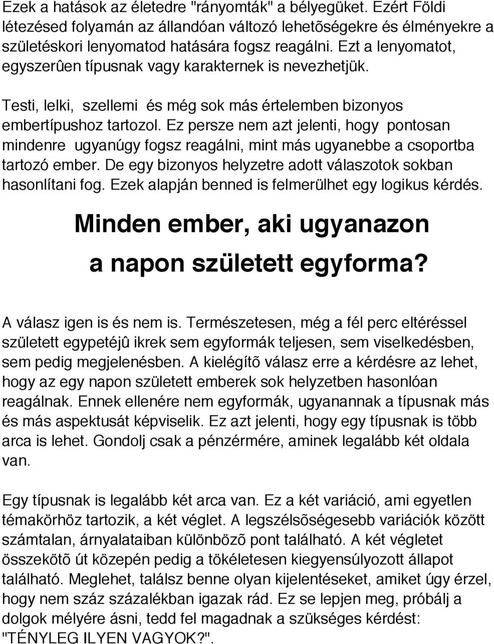 Ez persze nem azt jelenti, hogy pontosan mindenre ugyanúgy fogsz reagálni, mint más ugyanebbe a csoportba tartozó ember. De egy bizonyos helyzetre adott válaszotok sokban hasonlítani fog.