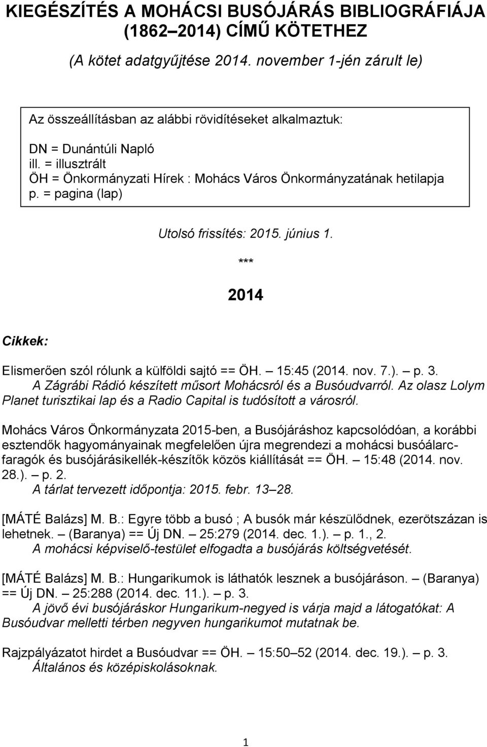 = pagina (lap) Utolsó frissítés: 2015. június 1. *** 2014 Cikkek: Elismerően szól rólunk a külföldi sajtó == ÖH. 15:45 (2014. nov. 7.). p. 3.