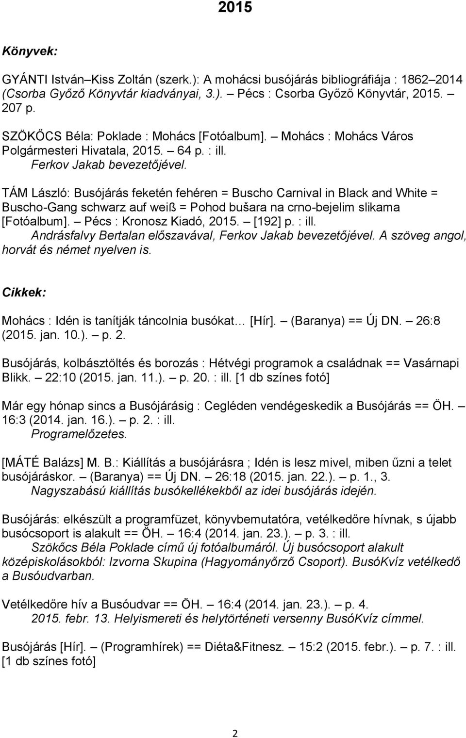 TÁM László: Busójárás feketén fehéren = Buscho Carnival in Black and White = Buscho-Gang schwarz auf weiß = Pohod bušara na crno-bejelim slikama [Fotóalbum]. Pécs : Kronosz Kiadó, 2015. [192] p.