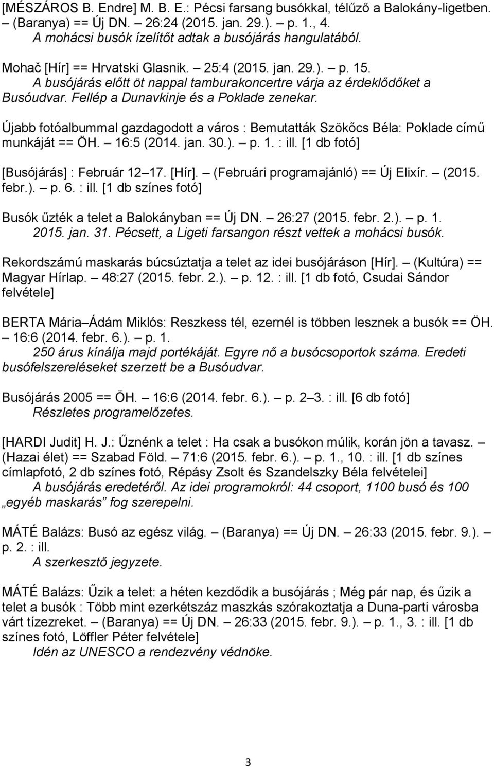 Újabb fotóalbummal gazdagodott a város : Bemutatták Szökőcs Béla: Poklade című munkáját == ÖH. 16:5 (2014. jan. 30.). p. 1. : ill. [1 db fotó] [Busójárás] : Február 12 17. [Hír].