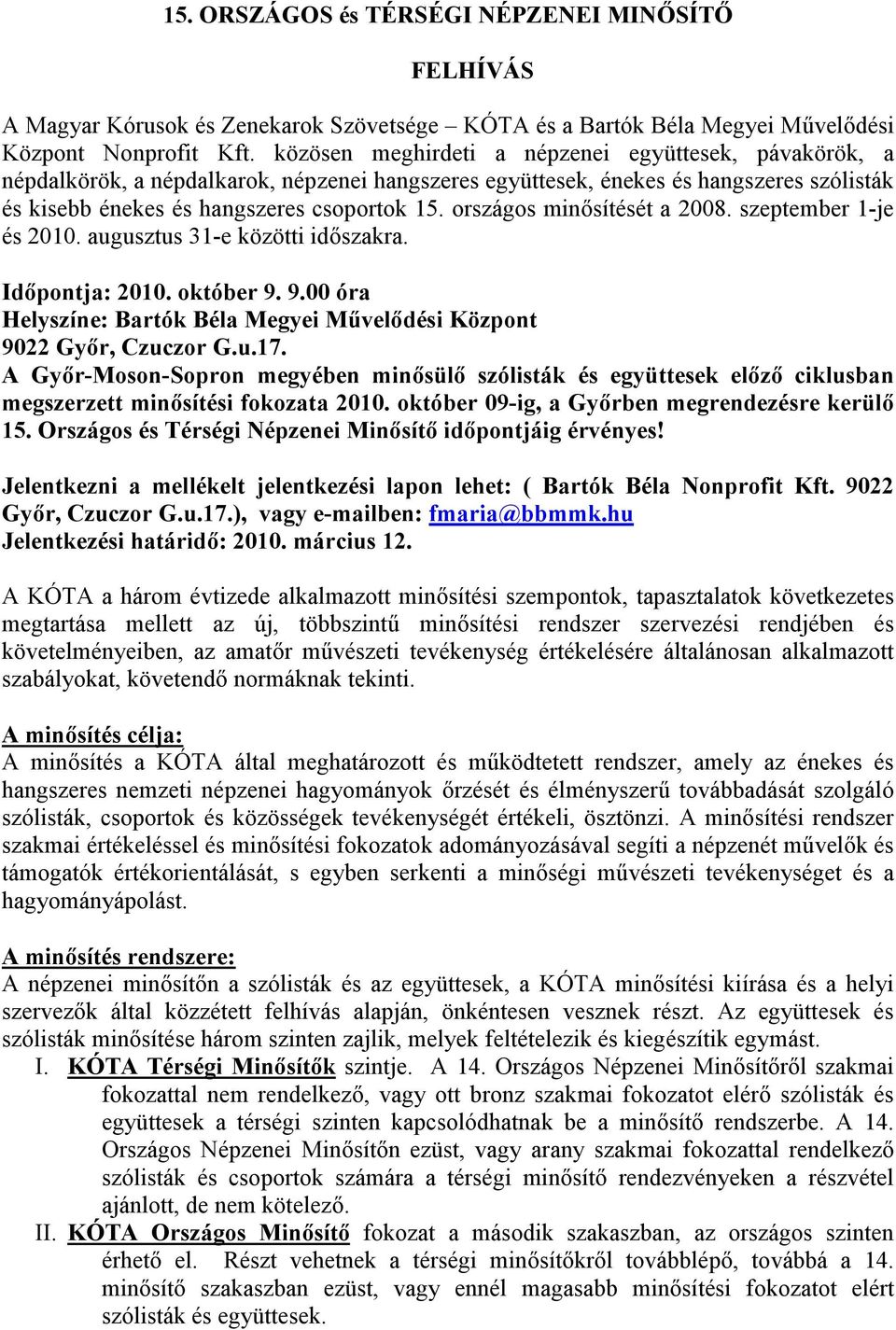 országos minősítését a 2008. szeptember 1-je és 2010. augusztus 31-e közötti időszakra. Időpontja: 2010. október 9. 9.00 óra Helyszíne: Bartók Béla Megyei Művelődési Központ 9022 Győr, Czuczor G.u.17.