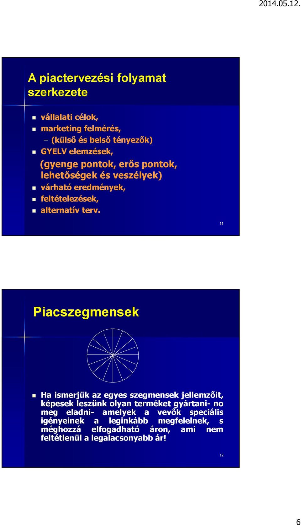 11 Piacszegmensek Ha ismerjük az egyes szegmensek jellemzőit, képesek leszünk olyan terméket gyártani- no meg eladni-