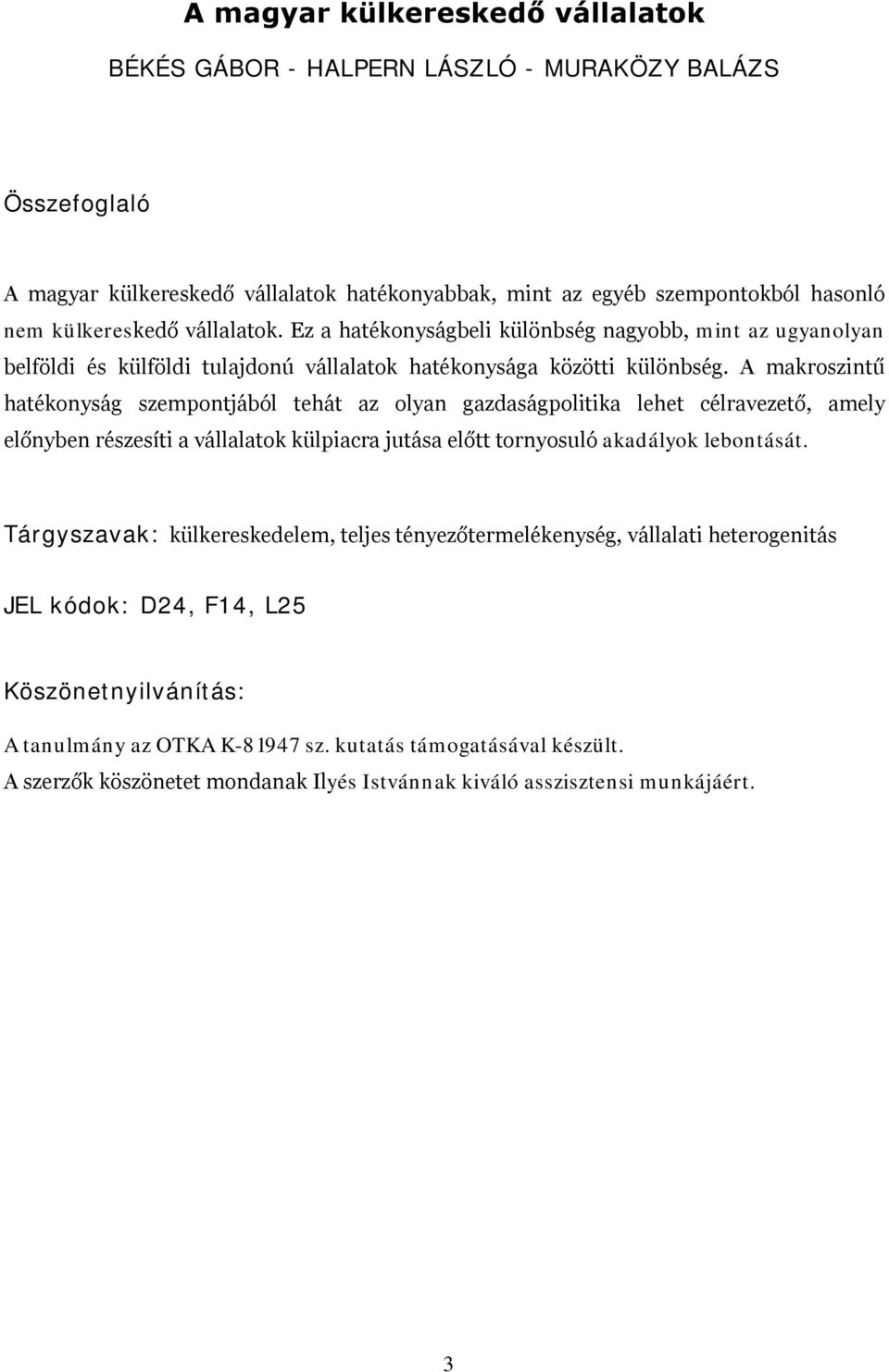 A makroszintű hatékonyság szempontjából tehát az olyan gazdaságpolitika lehet célravezető, amely előnyben részesíti a vállalatok külpiacra jutása előtt tornyosuló akadályok lebontását.